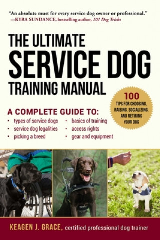 Book The Ultimate Service Dog Training Manual: 100 Tips for Choosing, Raising, Socializing, and Retiring Your Dog Keagen J. Grace
