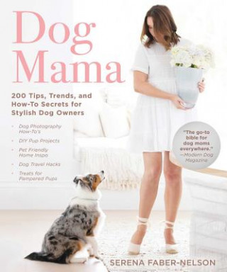 Kniha Dog Mama: 200 Tips, Trends, and How-To Secrets for Stylish Dog Owners Serena Faber-Nelson