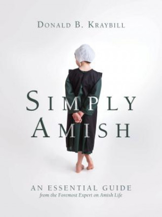 Carte Simply Amish: An Essential Guide from the Foremost Expert on Amish Life Donald B. Kraybill