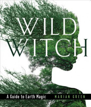 Carte Wild Witch: A Guide to Earth Magic Marian Green