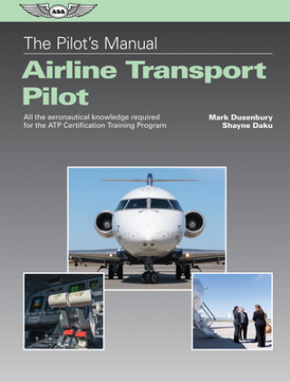 Könyv The Pilot's Manual: Airline Transport Pilot: All the Aeronautical Knowledge Required for the Atp Certification Training Program Mark Dusenbury