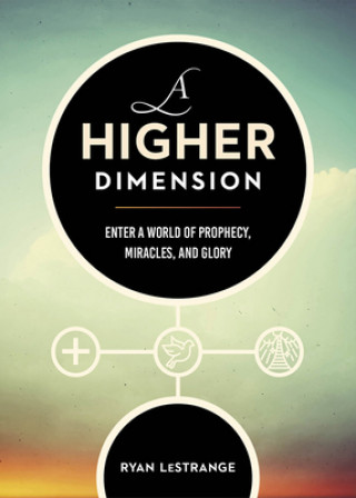 Carte A Higher Dimension: Enter a World of Prophecy, Miracles, and Glory Ryan Lestrange