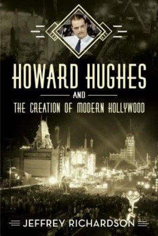 Könyv Howard Hughes and the Creation of Modern Hollywood Jeffrey Richardson