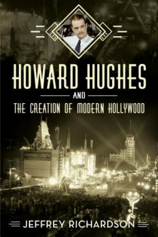 Knjiga Howard Hughes and the Creation of Modern Hollywood Jeffrey Richardson