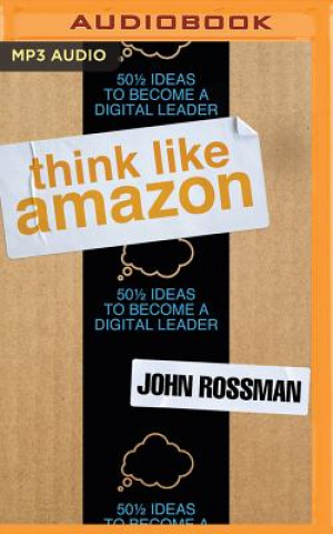 Digital Think Like Amazon: 50 1/2 Ideas to Become a Digital Leader John Rossman