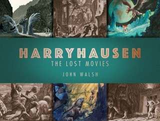 Könyv Harryhausen: The Lost Movies John Walsh