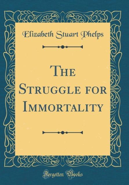 Kniha Phelps, E: Struggle for Immortality (Classic Reprint) Elizabeth Stuart Phelps