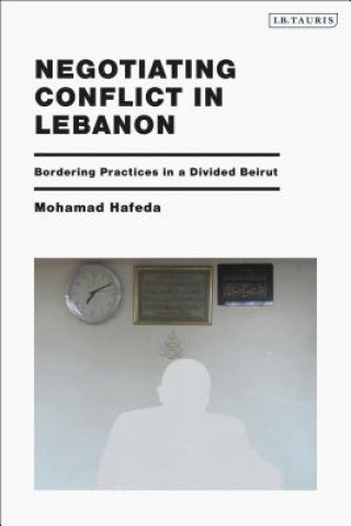 Carte Negotiating Conflict in Lebanon: Bordering Practices in a Divided Beirut Mohamad Hafeda