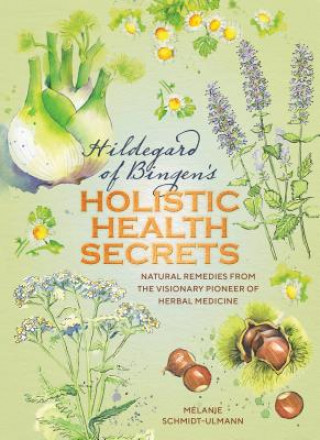 Książka Hildegard of Bingen's Holistic Health Secrets Melanie Schmidt-Ulmann