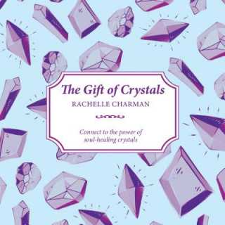 Kniha The Gift of Crystals: Connect to the Power of Soul-Healing Crystals Rachelle Charman