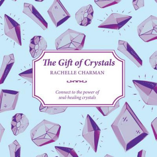 Carte The Gift of Crystals: Connect to the Power of Soul-Healing Crystals Rachelle Charman