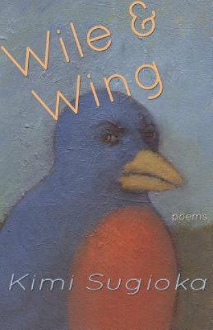 Kniha Wile & Wing: Poems Kimi Sugioka