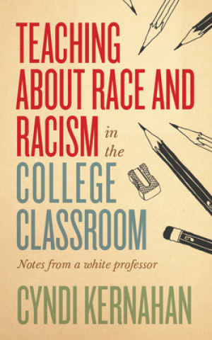 Kniha Teaching about Race and Racism in the College Classroom Cyndi Kernahan