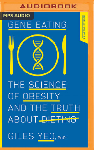 Digital Gene Eating: The Science of Obesity and the Truth about Dieting Giles Yeo