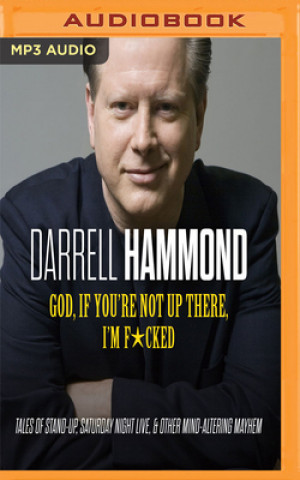 Digital God, If You're Not Up There, I'm F*cked: Tales of Stand-Up, Saturday Night Live, and Other Mind-Altering Mayhem Darrell Hammond