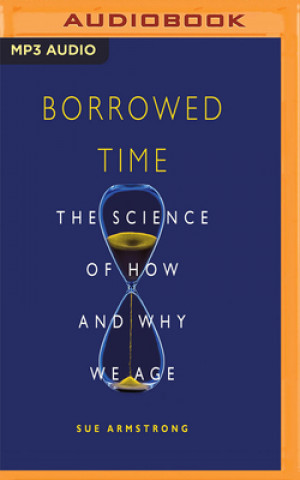 Digital Borrowed Time: The Science of How and Why We Age Sue Armstrong
