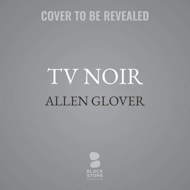 Digital TV Noir: Dark Drama on the Small Screen Allen Glover
