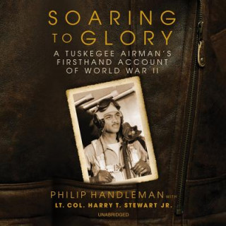 Digital Soaring to Glory: A Tuskegee Airman's Firsthand Account of World War II Philip Handleman