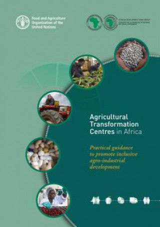 Libro Agricultural Transformation Centres in Africa - Practical Guidance to Promote Inclusive Agro-industrial Development Food And Agriculture Organization