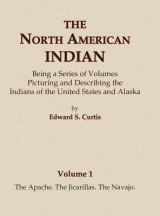 Kniha The North American Indian Volume 1 - The Apache, The Jicarillas, The Navajo Edward S Curtis
