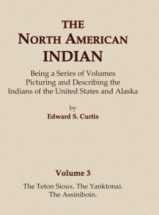 Könyv The North American Indian Volume 3 - The Teton Sioux, The Yanktonai, The Assiniboin Edward S Curtis