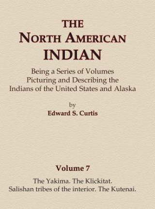Carte The North American Indian Volume 7 - The Yakima, The Klickitat, Salishan Tribes of the Interior, The Kutenai Edward S Curtis