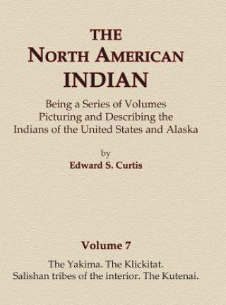 Книга The North American Indian Volume 7 - The Yakima, The Klickitat, Salishan Tribes of the Interior, The Kutenai Edward S Curtis