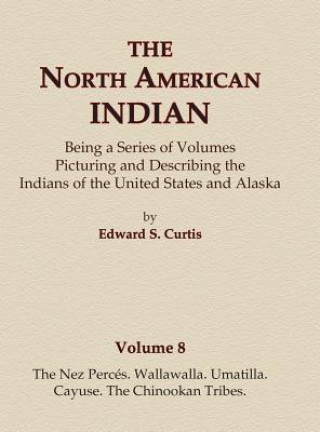 Carte The North American Indian Volume 8 - The Nez Perces, Wallawalla, Umatilla, Cayuse, The Chinookan Tribes Edward S Curtis