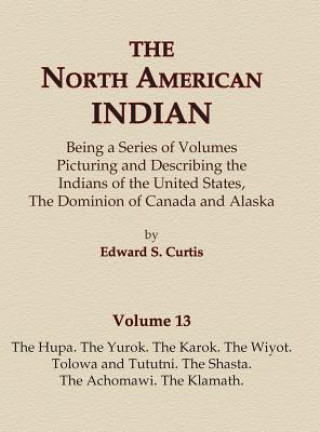 Книга The North American Indian Volume 13 - The Hupa, The Yurok, The Karok, The Wiyot, Tolowa and Tututni, The Shasta, The Achomawi, The Klamath Edward S Curtis