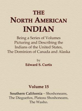 Book The North American Indian Volume 15 - Southern California - Shoshoneans, The Dieguenos, Plateau Shoshoneans, The Washo Edward S Curtis