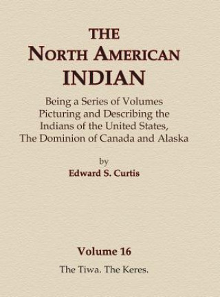 Könyv The North American Indian Volume 16 - The Tiwa, The Keres Edward S Curtis