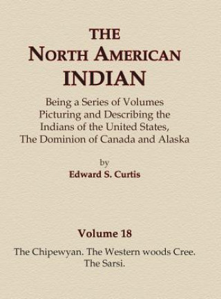Kniha The North American Indian Volume 18 - The Chipewyan, The Western Woods Cree, The Sarsi Edward S Curtis