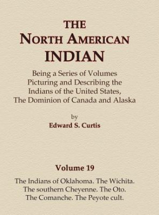 Carte The North American Indian Volume 19 - The Indians of Oklahoma, The Wichita, The Southern Cheyenne, The Oto, The Comanche, The Peyote Cult Edward S Curtis