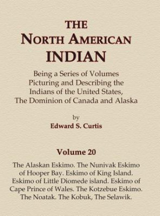 Könyv The North American Indian Volume 20 - The Alaskan Eskimo, The Nunivak Eskimo of Hooper Bay, Eskimo of King island, Eskimo of Little Diomede island, Es Edward S Curtis