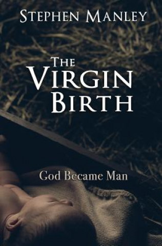 Kniha The Virgin Birth: God Became Man Stephen Manley