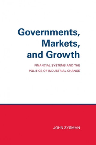 Książka Governments, Markets, and Growth: Financial Systems and Politics of Industrial Change John Zysman