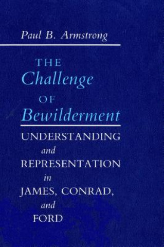 Kniha Challenge of Bewilderment: Understanding and Representation in James, Conrad, and Ford Paul B. Armstrong