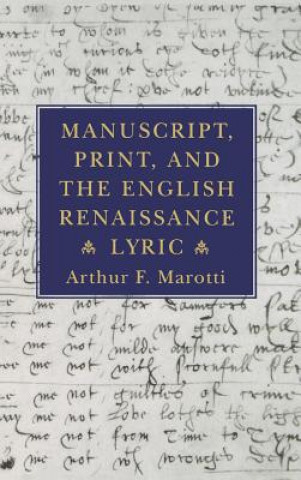 Kniha Manuscript, Print, and the English Renaissance Lyric Arthur F. Marotti