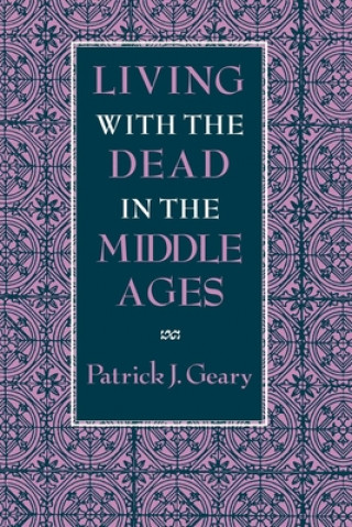 Kniha Living with the Dead in the Middle Ages Patrick J. Geary