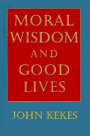 Kniha Moral Wisdom and Good Lives John Kekes