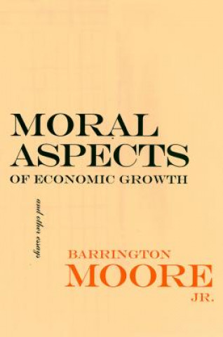 Könyv Moral Aspects of Economic Growth, and Other Essays Barrington Moore