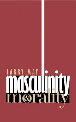 Kniha Masculinity & Morality Larry May