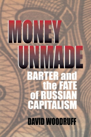 Könyv Money Unmade: Barter and the Fate of Russian Capitalism David Woodruff