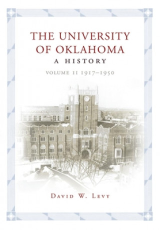 Carte The University of Oklahoma: A History, Volume II: 1917-1950 David W Levy