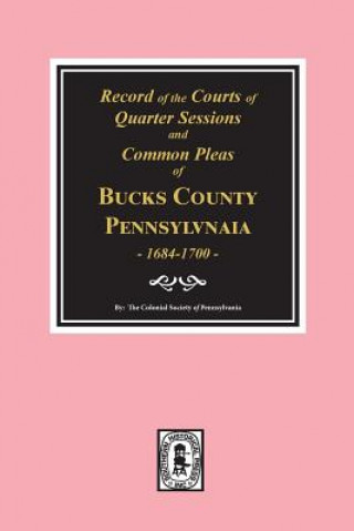 Könyv Records of the Courts of Quarter Sessions and Commonn Pleas of Bucks County, Pennsylvania, 1684-1700. The Colonial Society of Pennsylvania