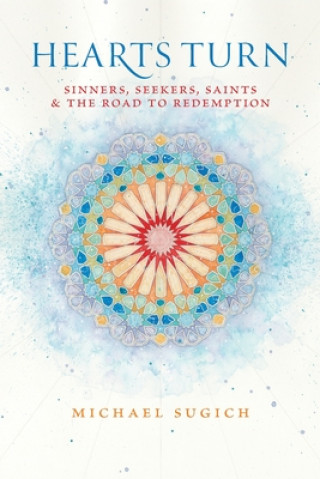 Kniha Hearts Turn: Sinners, Seekers, Saints and the Road to Redemption Michael Sugich