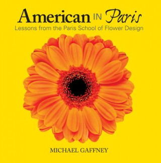 Könyv American in Paris: Lessons from the Paris School of Flower Design Michael Gaffney