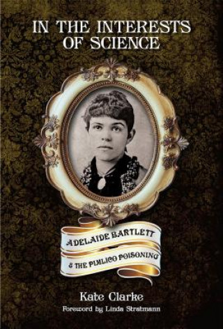 Buch In the Interests of Science: Adelaide Bartlett and the Pimlico Poisoning Kate Clarke