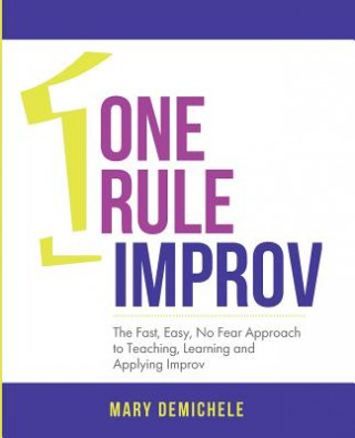 Könyv One Rule Improv: The Fast, Easy, No Fear Approach to Teaching, Learning and Applying Improv Mary Demichele