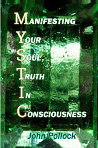 Könyv Mystic: Manifesting Your Soul, Truth in Consciousness John Pollock